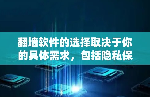 翻墙软件的选择取决于你的具体需求,包括隐私保护、安全性、速度以及是否需要绕过特定的网络限制。以下是一些常见的翻墙软件及其特点,供你参考
