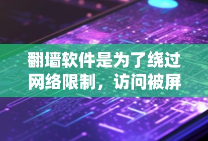 翻墙软件是为了绕过网络限制,访问被屏蔽的网站或内容。以下是一些常用的翻墙软件和工具 翻墙软件是为了绕过网络限制,访问被屏蔽的网站或内容。以下是一些常用的翻墙软件和工具