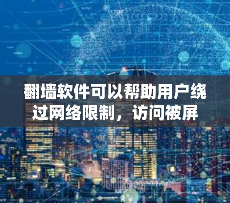 翻墙软件可以帮助用户绕过网络限制,访问被屏蔽的网站。以下是一些免费的翻墙软件推荐,用户可以根据需求选择