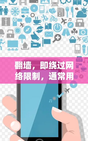 翻墙，即绕过网络限制，通常用于访问被区域限制的网站或服务。以下是一些常用的翻墙软件和方法，帮助你绕过防火墙，访问所需的内容