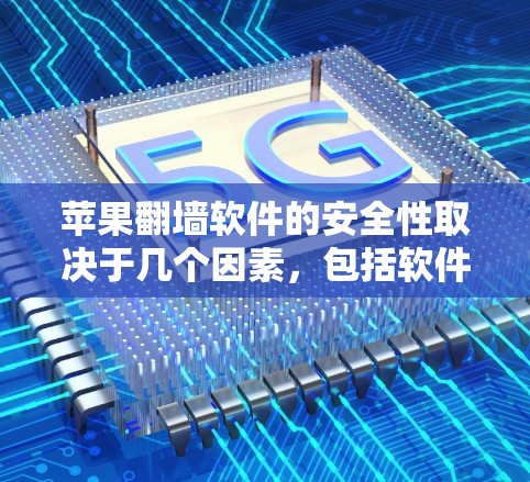 苹果翻墙软件的安全性取决于几个因素,包括软件的来源、功能以及隐私保护措施。以下是一些关键点来帮助你评估翻墙软件的安全性