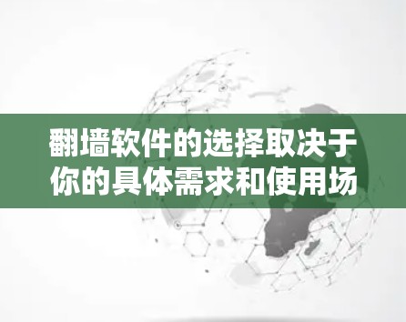 翻墙软件的选择取决于你的具体需求和使用场景。以下是一些常用的翻墙工具和方法