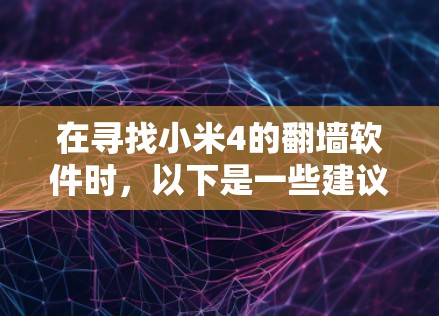 在寻找小米4的翻墙软件时，以下是一些建议和步骤，帮助您安全、合法地完成操作