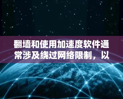翻墙和使用加速度软件通常涉及绕过网络限制,以访问被禁止的网站或加速网络连接。以下是一些相关信息和建议,但需注意遵守相关法律法规