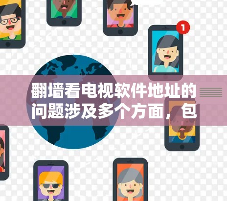翻墙看电视软件地址的问题涉及多个方面,包括法律、安全和合法性。以下是对此问题的详细分析和建议