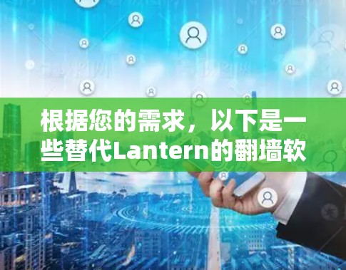 根据您的需求，以下是一些替代Lantern的翻墙软件推荐