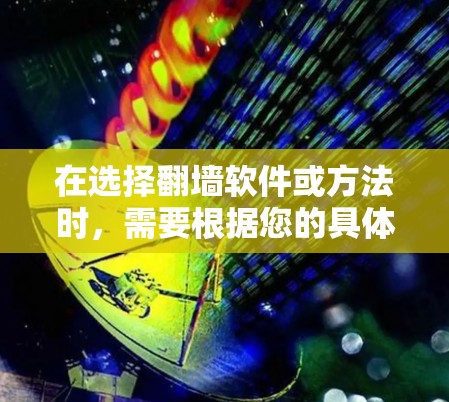 在选择翻墙软件或方法时，需要根据您的具体需求和使用场景来决定最合适的工具。以下是几种常见方法的简要说明和选择建议