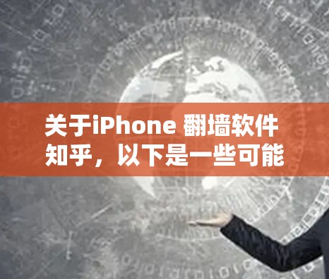 关于iPhone 翻墙软件 知乎,以下是一些可能的翻墙软件,但请注意,这些信息可能会涉及到非法或不符合某些地区规定的内容。请确保在遵守当地法律和网络使用政策的前提下使用这些工具
