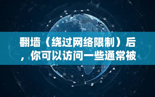 翻墙（绕过网络限制）后，你可以访问一些通常被限制的网站或服务。以下是一些常用的工具和应用，可能对你有帮助