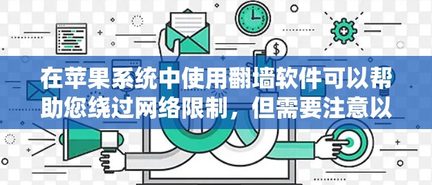在苹果系统中使用翻墙软件可以帮助您绕过网络限制，但需要注意以下几点
