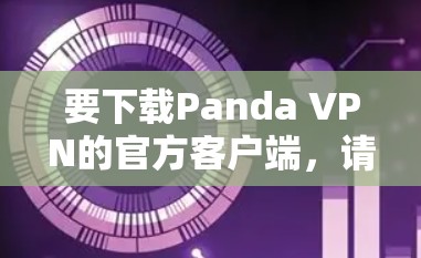 要下载Panda VPN的官方客户端，请按照以下步骤操作