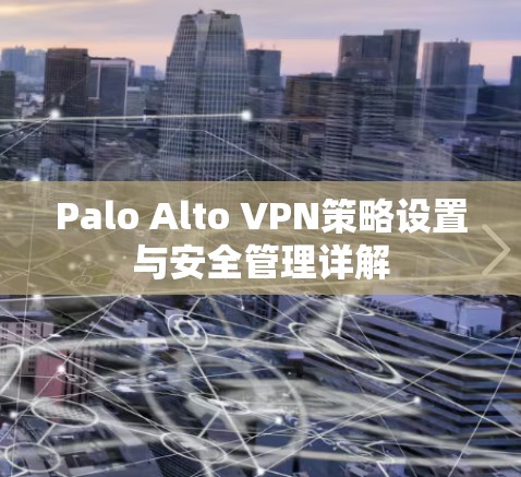 Palo Alto VPN策略设置与安全管理详解
