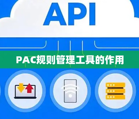 PAC规则管理工具的作用 PAC规则管理工具的作用
