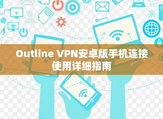 Outline VPN安卓版手机连接使用详细指南