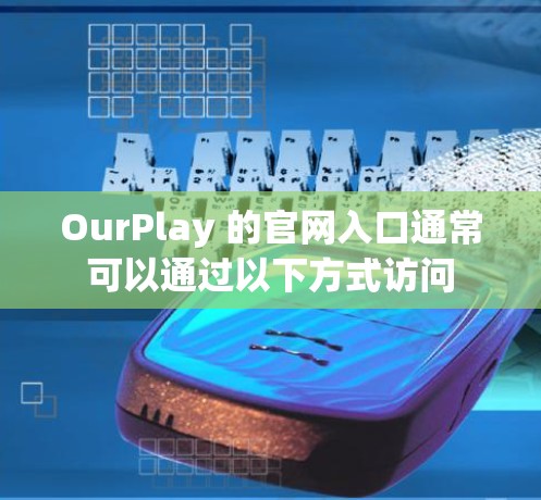 OurPlay 的官网入口通常可以通过以下方式访问 OurPlay 的官网入口通常可以通过以下方式访问