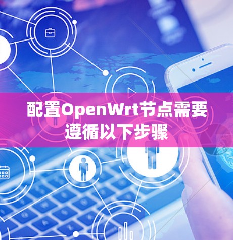 配置OpenWrt节点需要遵循以下步骤