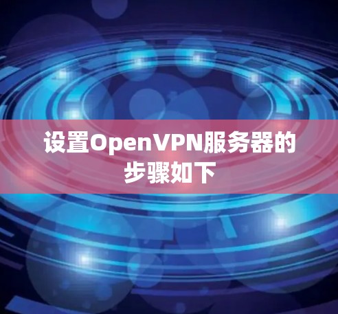 设置OpenVPN服务器的步骤如下