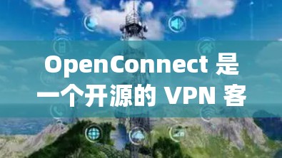 OpenConnect 是一个开源的 VPN 客户端,用于连接到支持 OpenConnect 协议的 VPN 服务器。要下载 OpenConnect 客户端,可以按照以下步骤操作 OpenConnect 是一个开源的 VPN 客户端,用于连接到支持 OpenConnect 协议的 VPN 服务器。要下载 OpenConnect 客户端,可以按照以下步骤操作