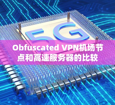 Obfuscated VPN机场节点和高速服务器的比较