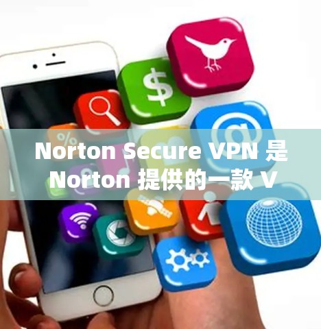 Norton Secure VPN 是 Norton 提供的一款 VPN 服务,用户可以通过其官方网站下载。以下是 Norton Secure VPN 的官网链接和下载信息
