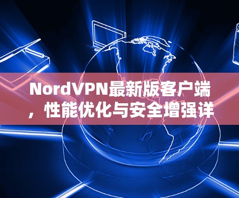 NordVPN最新版客户端,性能优化与安全增强详解