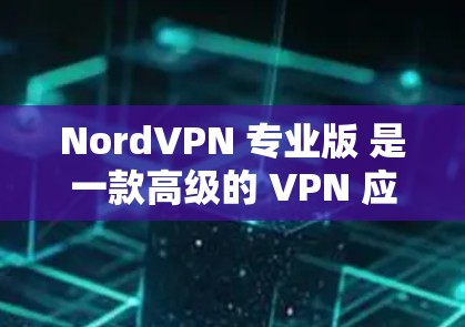 NordVPN 专业版 是一款高级的 VPN 应用程序,专为提供卓越的网络安全和隐私保护服务。以下是关于 NordVPN 专业版的一些详细信息
