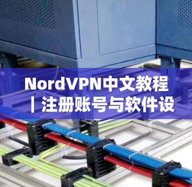 NordVPN中文教程｜注册账号与软件设置方法