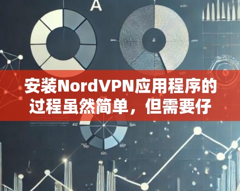 安装NordVPN应用程序的过程虽然简单,但需要仔细遵循以下步骤以确保安全和正确性