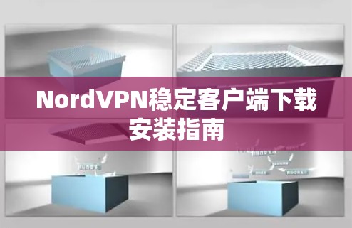 NordVPN稳定客户端下载安装指南