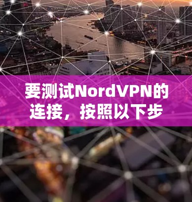 要测试NordVPN的连接,按照以下步骤操作