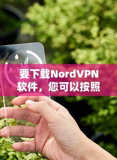 要下载NordVPN软件，您可以按照以下步骤操作