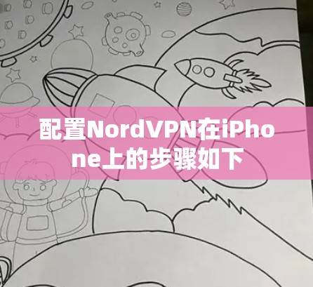 配置NordVPN在iPhone上的步骤如下