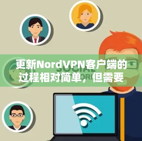 更新NordVPN客户端的过程相对简单,但需要仔细按照步骤操作以确保顺利完成。以下是详细的步骤指南 更新NordVPN客户端的过程相对简单,但需要仔细按照步骤操作以确保顺利完成。以下是详细的步骤指南