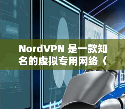 NordVPN 是一款知名的虚拟专用网络（VPN）软件，旨在提供安全的网络连接，保护用户隐私。以下是关于 NordVPN 软件下载的详细指南