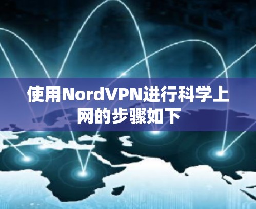 使用NordVPN进行科学上网的步骤如下