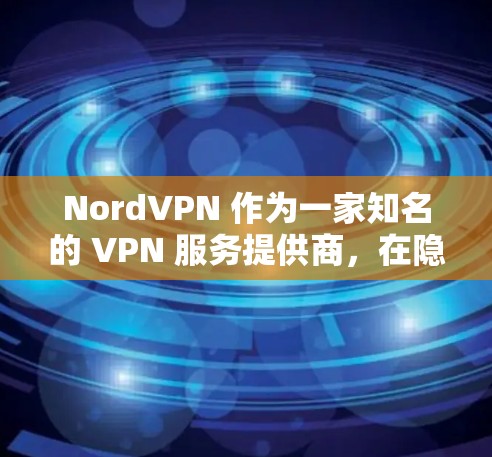 NordVPN 作为一家知名的 VPN 服务提供商，在隐私保护和安全连接方面表现突出。然而，对于科学上网的需求，NordVPN 是否适合呢？我们可以从以下几个方面进行评测