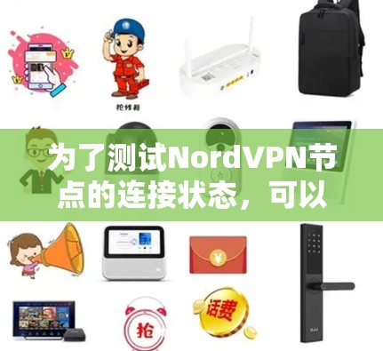 为了测试NordVPN节点的连接状态，可以按照以下步骤进行