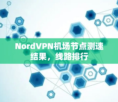 NordVPN机场节点测速结果，线路排行