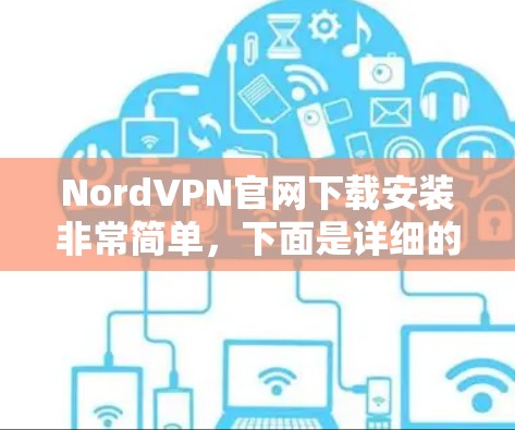 NordVPN官网下载安装非常简单，下面是详细的步骤
