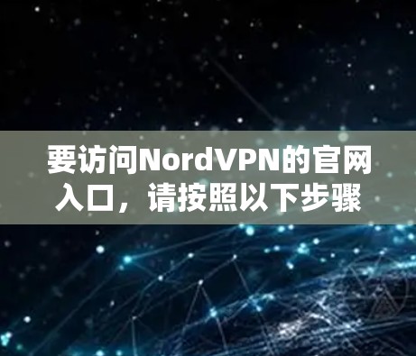 要访问NordVPN的官网入口，请按照以下步骤操作