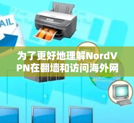 为了更好地理解NordVPN在翻墙和访问海外网站方面的功能和使用方法,以下是一些详细的步骤和信息 为了更好地理解NordVPN在翻墙和访问海外网站方面的功能和使用方法,以下是一些详细的步骤和信息