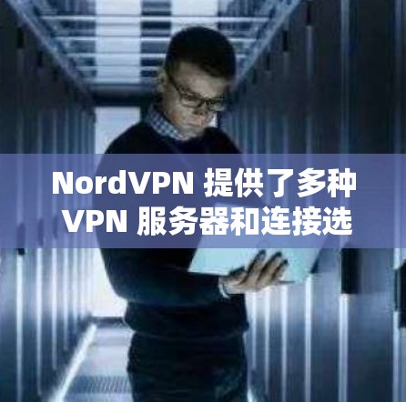 NordVPN 提供了多种 VPN 服务器和连接选项，旨在为用户提供安全、快速和可靠的网络连接。以下是 NordVPN 的一些安全线路推荐，供你选择