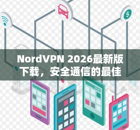 NordVPN 2026最新版下载，安全通信的最佳选择