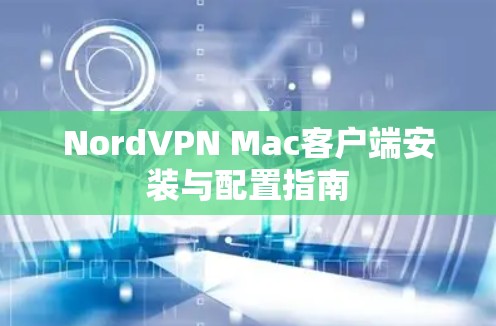 NordVPN Mac客户端安装与配置指南
