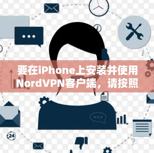 要在iPhone上安装并使用NordVPN客户端,请按照以下步骤操作 要在iPhone上安装并使用NordVPN客户端,请按照以下步骤操作