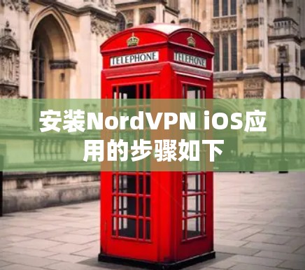 安装NordVPN iOS应用的步骤如下