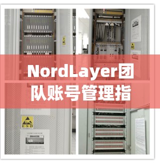 NordLayer团队账号管理指南，企业VPN配置与安全优化