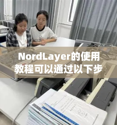NordLayer的使用教程可以通过以下步骤进行 NordLayer的使用教程可以通过以下步骤进行