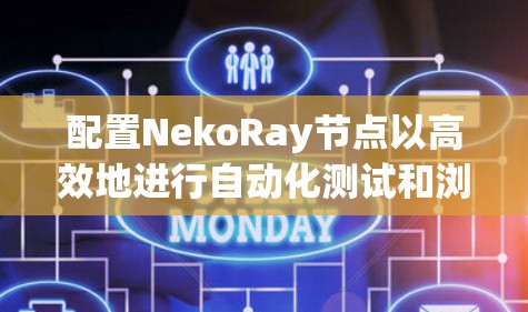 配置NekoRay节点以高效地进行自动化测试和浏览器操作，下面是一步步的指南
