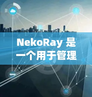 NekoRay 是一个用于管理 Discord 服务器的自动化工具，可以帮助你设置规则来自动处理消息、用户行为等。以下是设置规则的基本步骤